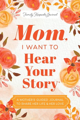 Mom, I Want to Hear Your Story (Expanded Edition) A Mother's Guided Journal to Share Her Life & Her Love