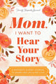 Mom, I Want to Hear Your Story (Expanded Edition) A Mother's Guided Journal to Share Her Life & Her Love